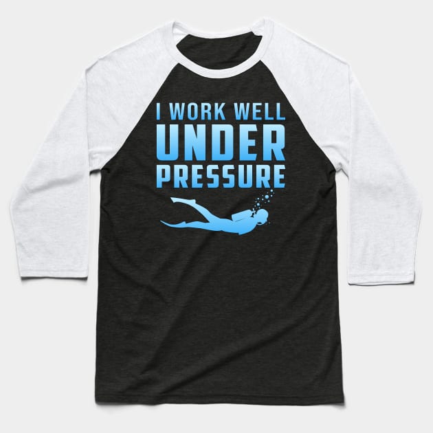 I Work Well Under Pressure Scuba Diving Diver Baseball T-Shirt by T-Shirt.CONCEPTS